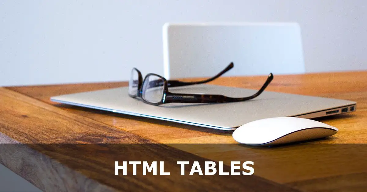 HTML Tables - A Tutorial to understand when to use them and why not to use them for layouts